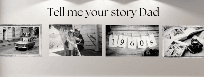 Tell me your story Dad